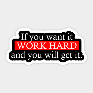 If you want it work hard and you will get it. Sticker